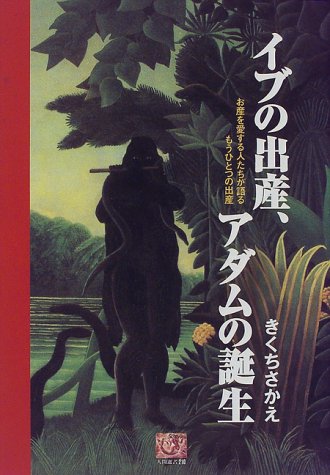 イブの出産、アダムの誕生　お産を愛する人たちが語るもうひとつの出産